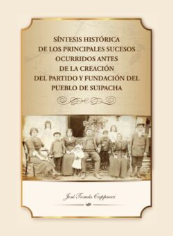 Síntesis Histórica de los Principales Sucesos ocurridos antes de la Creación del Partido y Fundación del Pueblo de Suipacha